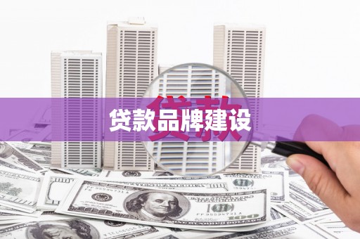 缙云贷款品牌建设