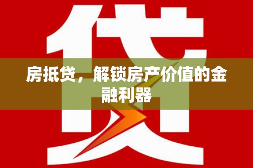 乐清房抵贷，解锁房产价值的金融利器