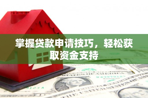 洪雅掌握贷款申请技巧，轻松获取资金支持