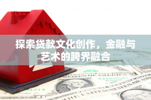 鸡冠探索贷款文化创作，金融与艺术的跨界融合