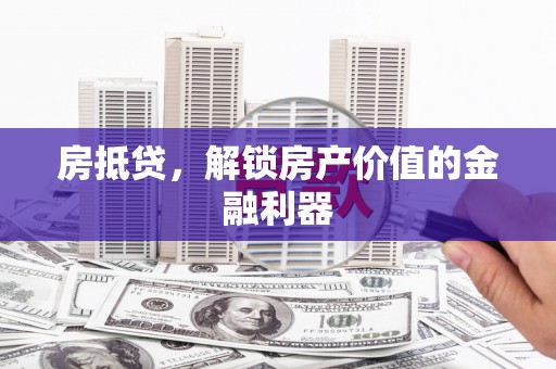 理县房抵贷，解锁房产价值的金融利器