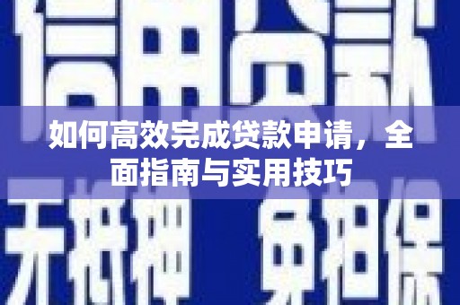 沙依巴克如何高效完成贷款申请，全面指南与实用技巧