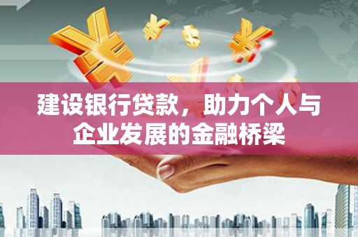 井陉矿区建设银行贷款，助力个人与企业发展的金融桥梁