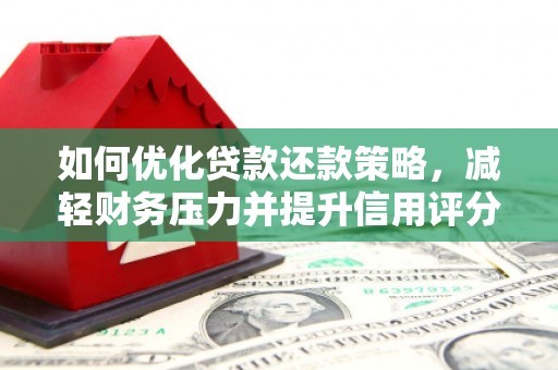 彭泽如何优化贷款还款策略，减轻财务压力并提升信用评分