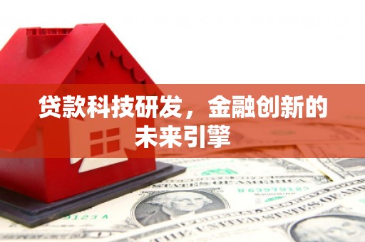 宁洱贷款科技研发，金融创新的未来引擎