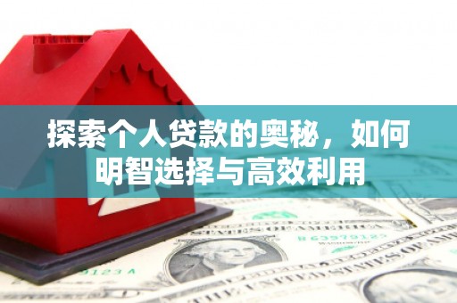 九台探索个人贷款的奥秘，如何明智选择与高效利用