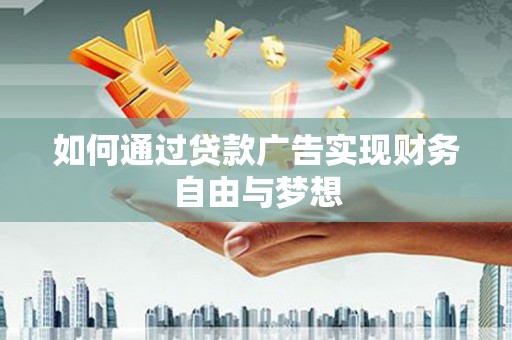 景德镇如何通过贷款广告实现财务自由与梦想