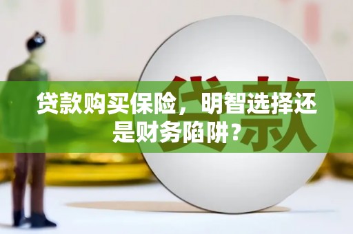 博望贷款购买保险，明智选择还是财务陷阱？