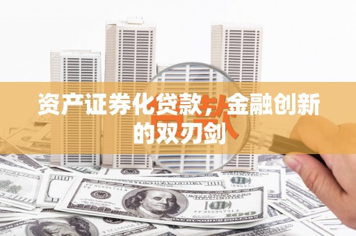 自贡资产证券化贷款，金融创新的双刃剑