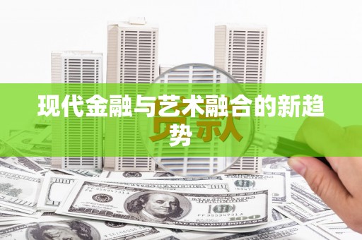 德昌现代金融与艺术融合的新趋势