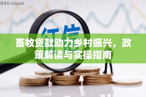 周至畜牧贷款助力乡村振兴，政策解读与实操指南