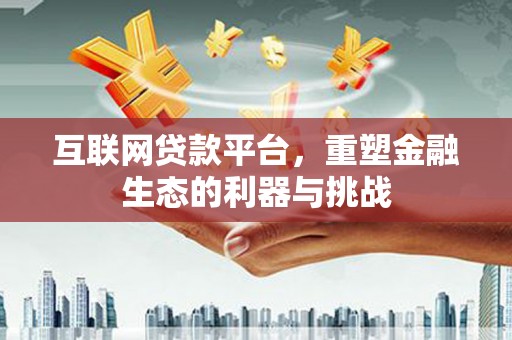 将军互联网贷款平台，重塑金融生态的利器与挑战