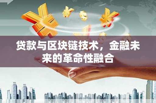 马关贷款与区块链技术，金融未来的革命性融合