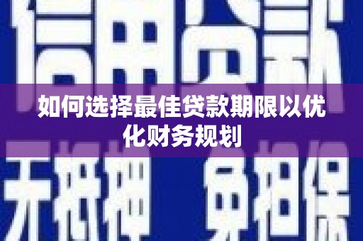 苗栗如何选择最佳贷款期限以优化财务规划