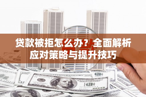 康马贷款被拒怎么办？全面解析应对策略与提升技巧