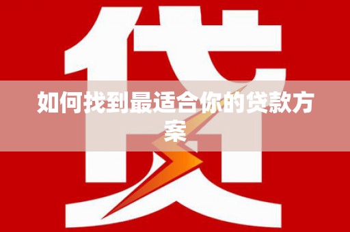 伽师如何找到最适合你的贷款方案